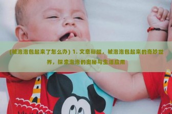 (被泡泡包起来了怎么办) 1. 文章标题，被泡泡包起来的奇妙世界，探索泡泡的奥秘与生活应用