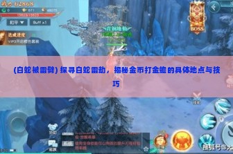 (白蛇被雷劈) 探寻白蛇雷劫，揭秘金币打金蟾的具体地点与技巧