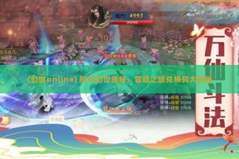 (幻世online) 探寻幻世奥秘，冒险之旅兑换码大揭秘