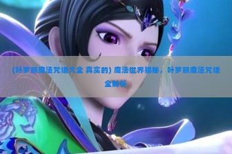 (叶罗丽魔法咒语大全 真实的) 魔法世界揭秘，叶罗丽魔法咒语全解析