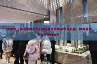 (无尽冬日手游官网首页) 揭秘寒霜启示录官网奥秘，探寻游戏世界背后的秘密