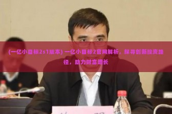 (一亿小目标2s1版本) 一亿小目标2官网解析，探寻创新投资路径，助力财富增长