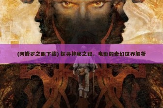 (阿修罗之眼下载) 探寻神秘之眼，电影的奇幻世界解析