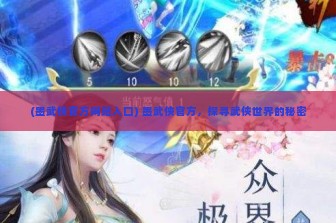 (墨武侠官方网站入口) 墨武侠官方，探寻武侠世界的秘密