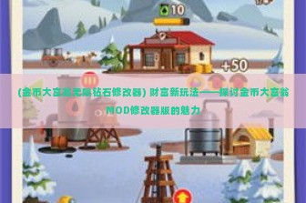 (金币大富翁无限钻石修改器) 财富新玩法——探讨金币大富翁MOD修改器版的魅力