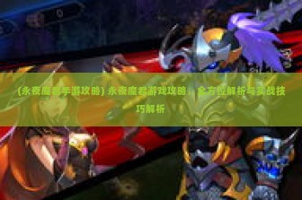 (永夜魔君手游攻略) 永夜魔君游戏攻略，全方位解析与实战技巧解析